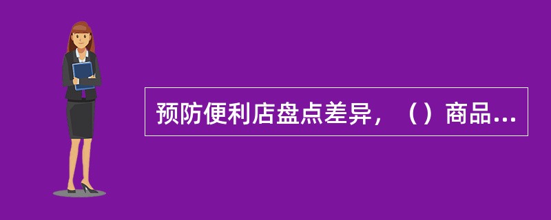 预防便利店盘点差异，（）商品重点清盘。