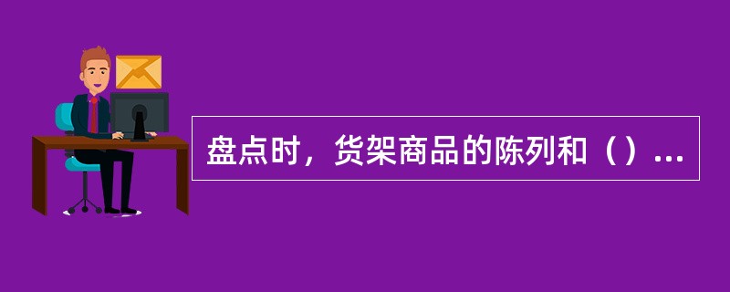 盘点时，货架商品的陈列和（）位置要进行盘点。