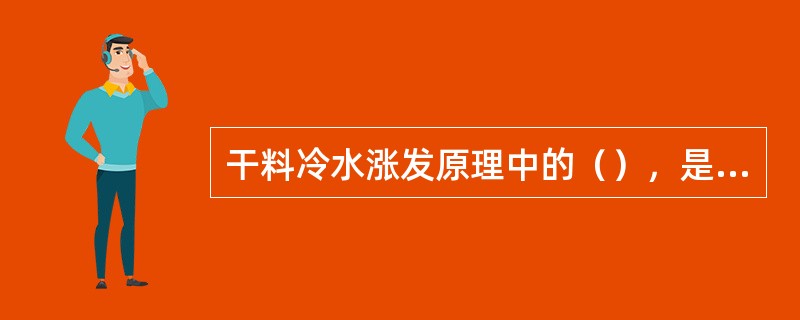 干料冷水涨发原理中的（），是含有细微缝隙的物质与液体接触，在浸润情况下，液体沿缝