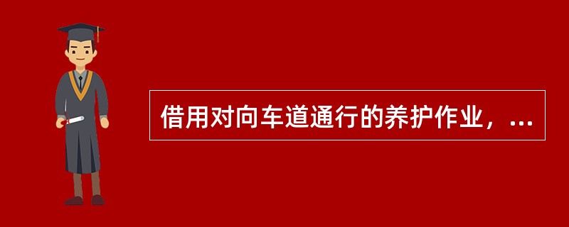 借用对向车道通行的养护作业，应结合（），利用靠近养护作业一侧的车道通行，双向车道