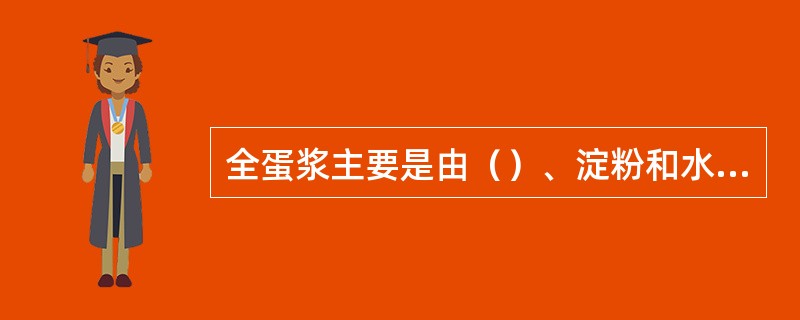 全蛋浆主要是由（）、淀粉和水调制而成的，也可放少许盐和料酒。