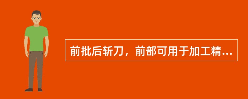 前批后斩刀，前部可用于加工精细的原料，后部可用于加工带骨及质硬的原料。