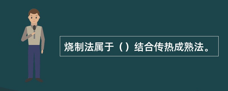 烧制法属于（）结合传热成熟法。