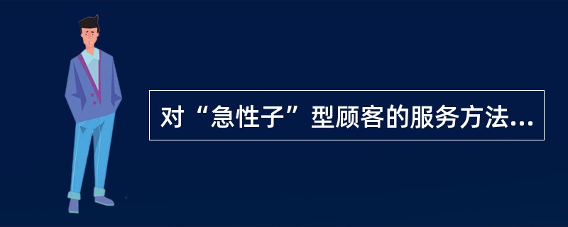 对“急性子”型顾客的服务方法是（）。