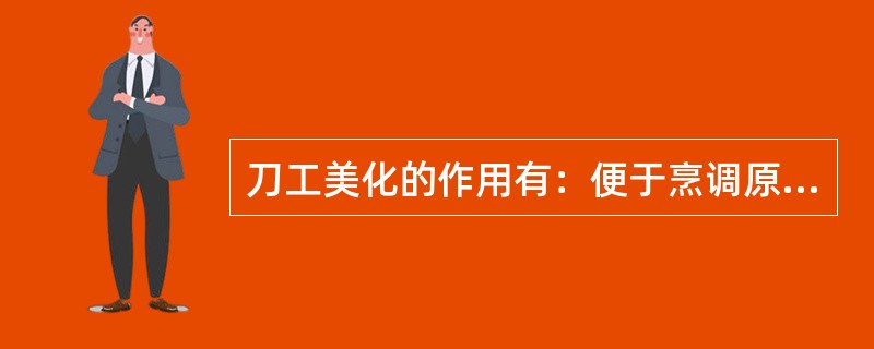 刀工美化的作用有：便于烹调原料烹制加热，便于食用，便于咀嚼，便于美化菜肴的形态，