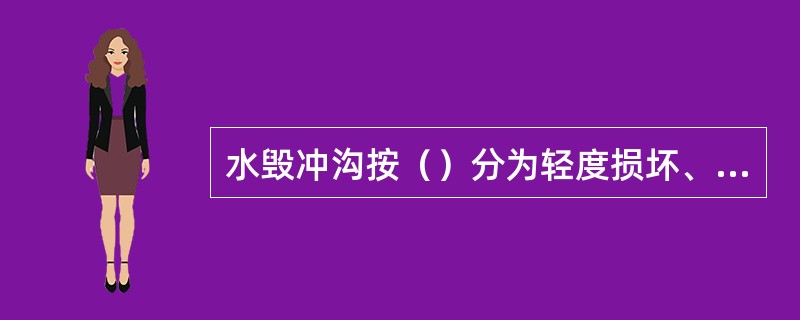 水毁冲沟按（）分为轻度损坏、中度损坏和重度损坏