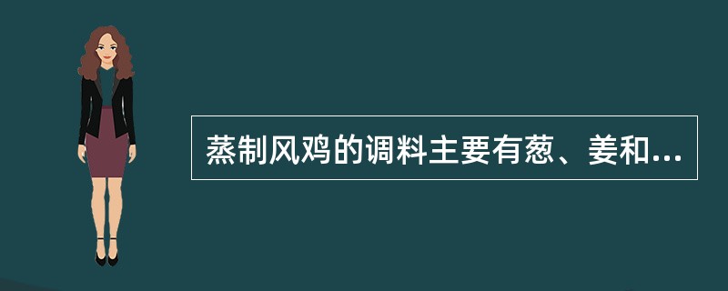 蒸制风鸡的调料主要有葱、姜和（）。