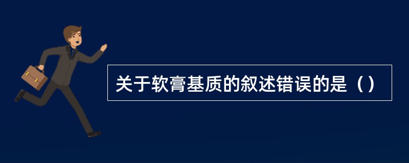 关于软膏基质的叙述错误的是（）