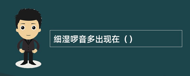 细湿啰音多出现在（）