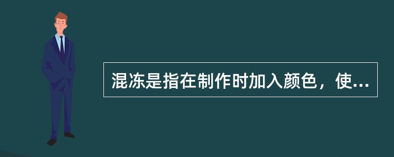 混冻是指在制作时加入颜色，使冻的色泽变深或猪皮不挑出去的冻。