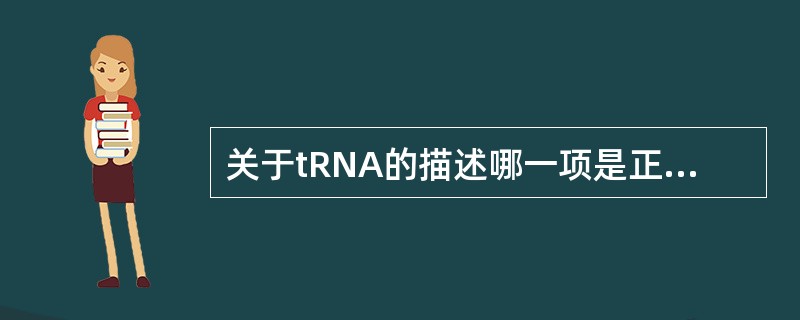 关于tRNA的描述哪一项是正确的（）