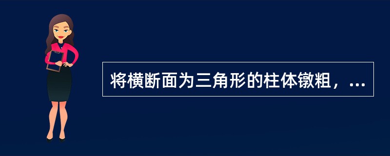 将横断面为三角形的柱体镦粗，若变形足够大时，变形后的最终断面形状是（）。