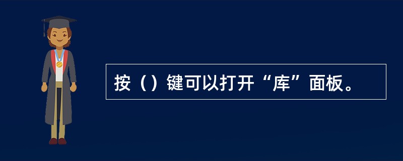 按（）键可以打开“库”面板。