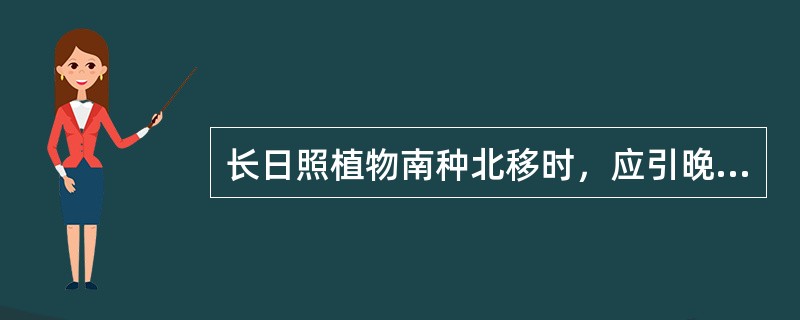 长日照植物南种北移时，应引晚熟品种。