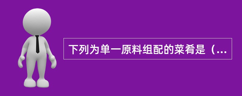 下列为单一原料组配的菜肴是（）。