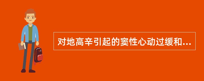 对地高辛引起的窦性心动过缓和轻度房室传导阻滞最好选用（）。