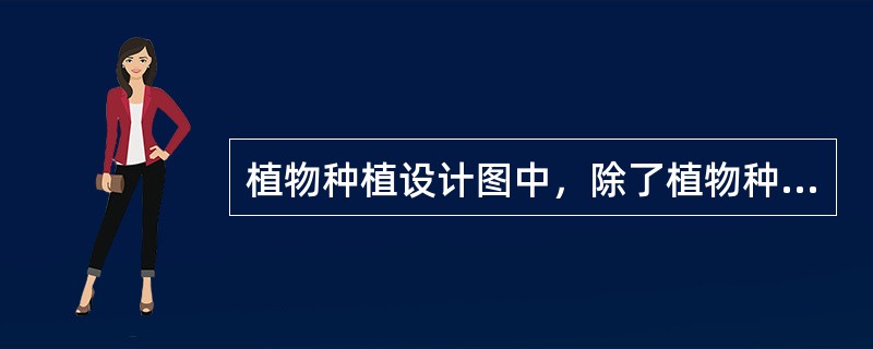 植物种植设计图中，除了植物种植图样之外所绘制的附属图样中，（）也是不可缺少而必须