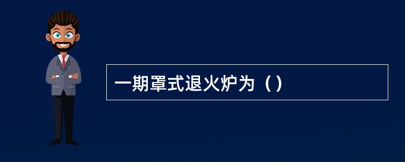 一期罩式退火炉为（）