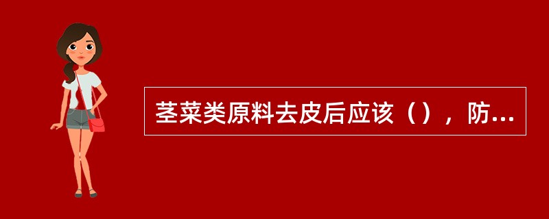 茎菜类原料去皮后应该（），防止变色。