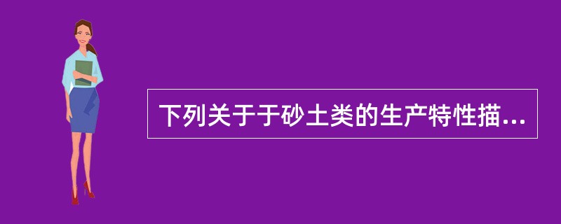 下列关于于砂土类的生产特性描述（）是正确的