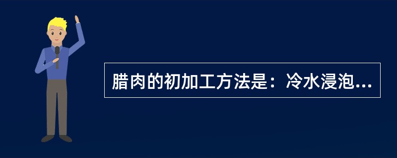 腊肉的初加工方法是：冷水浸泡、（）洗涤、清水漂净、蒸制。