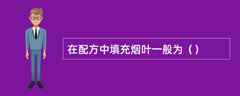 在配方中填充烟叶一般为（）