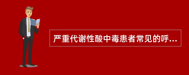 严重代谢性酸中毒患者常见的呼吸形式是（）