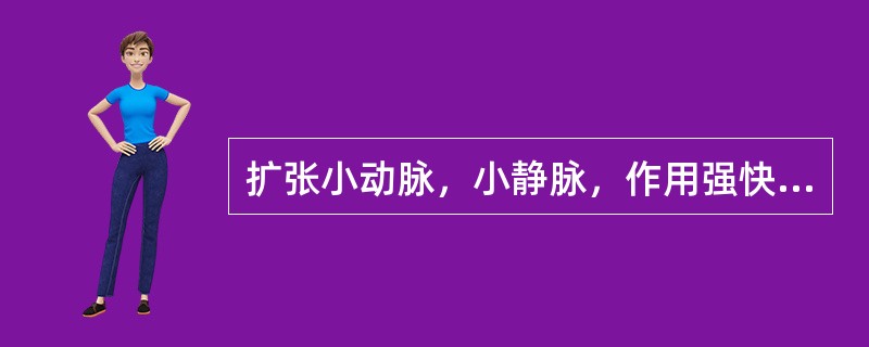 扩张小动脉，小静脉，作用强快短的扩血管药物是（）。