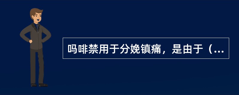 吗啡禁用于分娩镇痛，是由于（）。