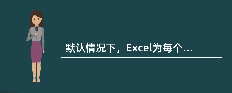 默认情况下，Excel为每个新建工作簿创建三个工作表,标签名分别是Sheet1、