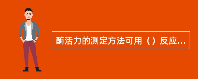 酶活力的测定方法可用（）反应法和（）反应法。