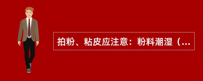 拍粉、粘皮应注意：粉料潮湿（），将导致粉料不能均匀地包裹在原料表面。