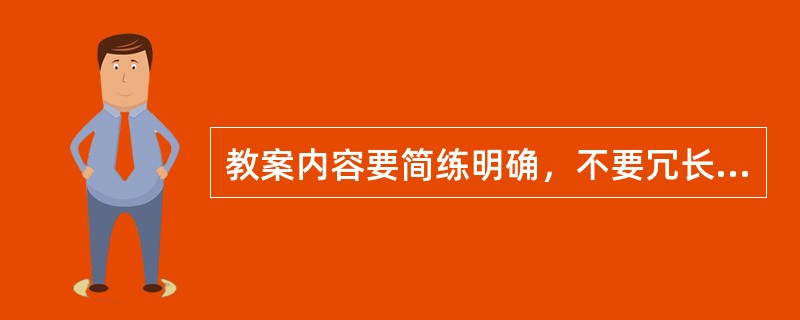 教案内容要简练明确，不要冗长复杂，教学步骤要眉目清楚，不可杂乱无章，教学语言要规