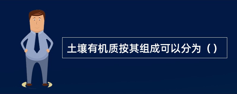 土壤有机质按其组成可以分为（）