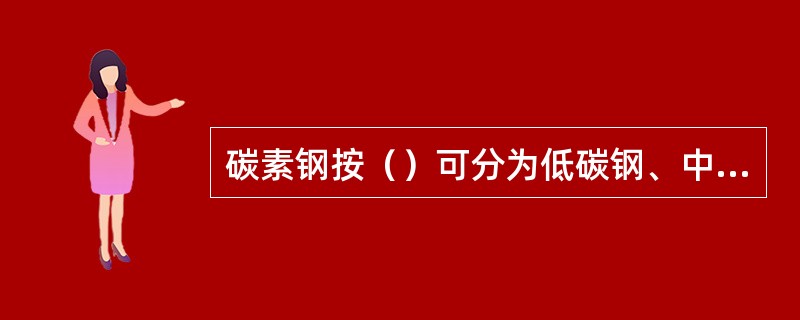 碳素钢按（）可分为低碳钢、中碳钢和高碳钢。