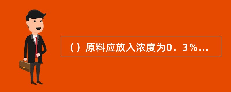 （）原料应放入浓度为0．3％的高锰酸钾溶液中浸泡5分钟，然后用清水洗涤干净。