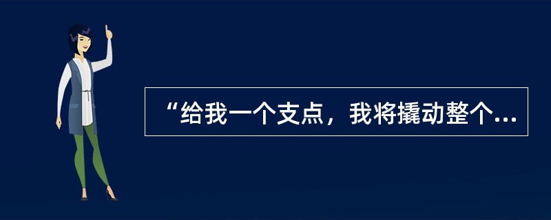 “给我一个支点，我将撬动整个世界。”这句话表达了善于思考和探索，不懈追求真理的心