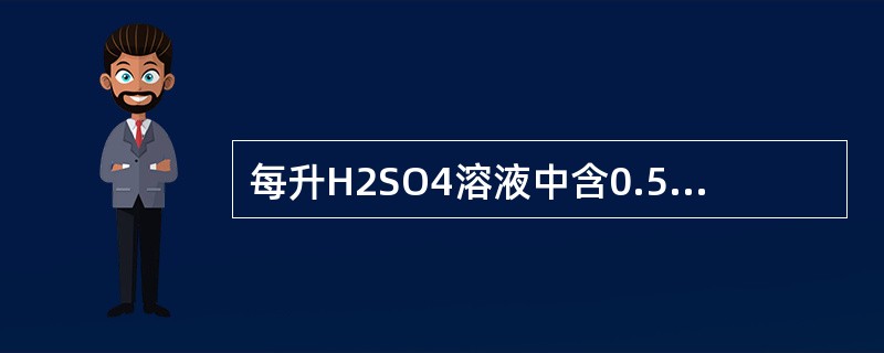 每升H2SO4溶液中含0.5molH2SO4，其物质量浓度是0.5/mol.