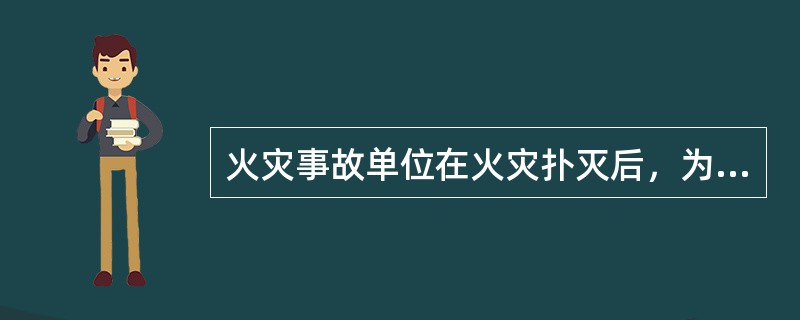 火灾事故单位在火灾扑灭后，为隐瞒、掩饰起火原因、推卸责任，故意破坏现场或者伪造现