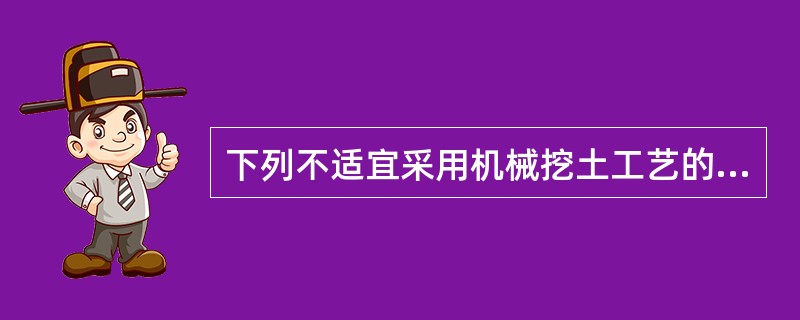 下列不适宜采用机械挖土工艺的是（）。