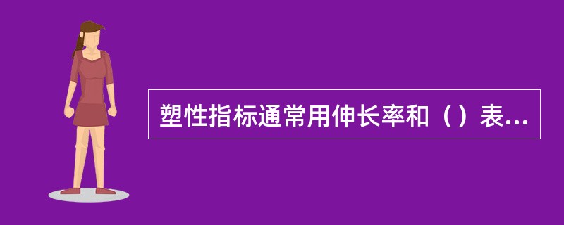 塑性指标通常用伸长率和（）表示。