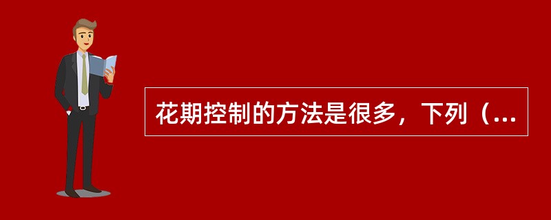 花期控制的方法是很多，下列（）方法不属于花期控制.