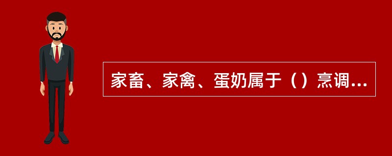 家畜、家禽、蛋奶属于（）烹调原料。