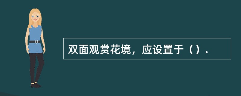 双面观赏花境，应设置于（）.