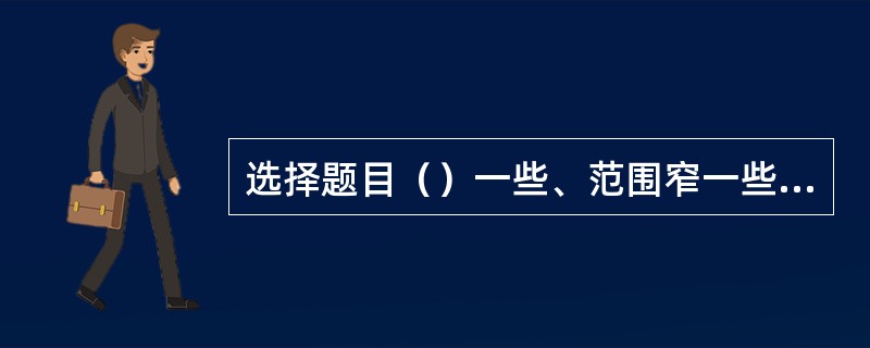 选择题目（）一些、范围窄一些的课题