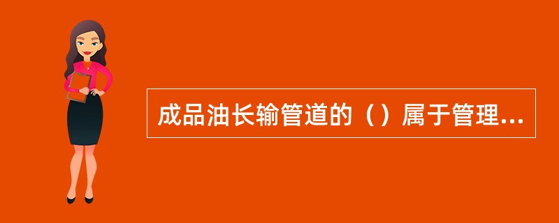 成品油长输管道的（）属于管理计量器具安装不当所致输差.