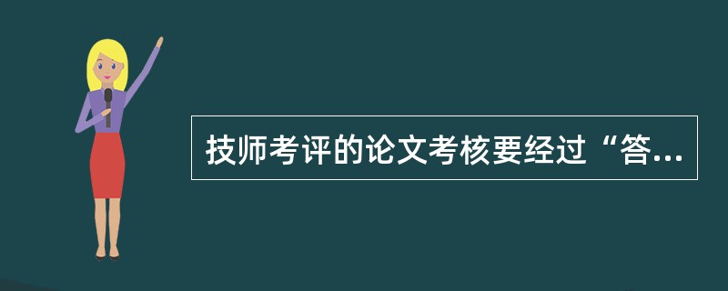 技师考评的论文考核要经过“答辩”和（）两个程序。