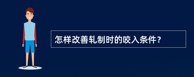 怎样改善轧制时的咬入条件？