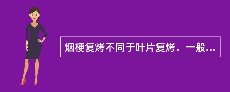 烟梗复烤不同于叶片复烤．一般烤梗仅有（）