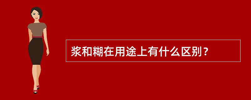 浆和糊在用途上有什么区别？